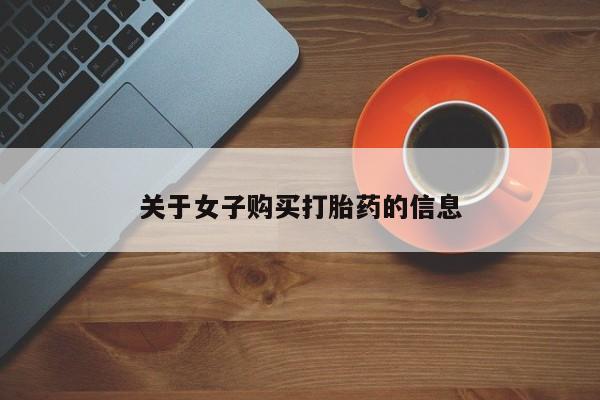 网上流产药专卖微信,关于女子购买打胎药的信息