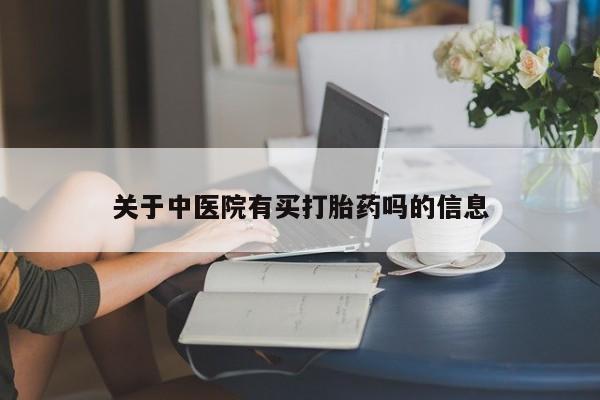 网上流产药专卖微信,关于中医院有买打胎药吗的信息
