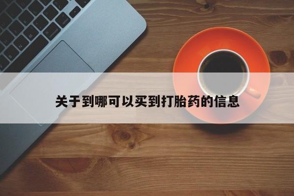网上流产药专卖微信,关于到哪可以买到打胎药的信息
