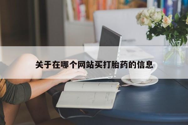 网上流产药专卖微信,关于在哪个网站买打胎药的信息