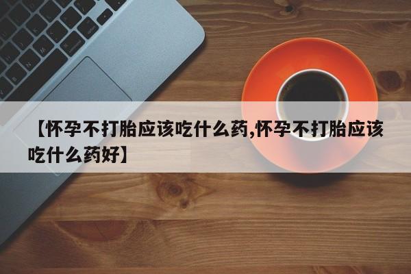 网上流产药专卖微信,【怀孕不打胎应该吃什么药,怀孕不打胎应该吃什么药好】