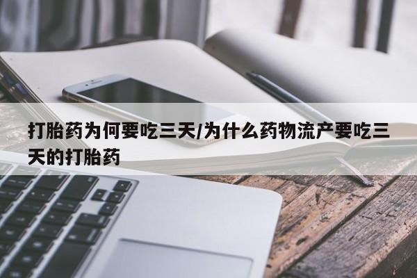 网上流产药专卖微信,打胎药为何要吃三天/为什么药物流产要吃三天的打胎药